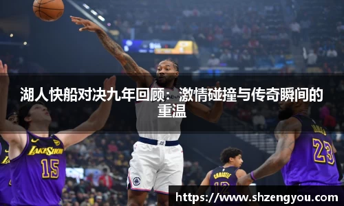 湖人快船对决九年回顾：激情碰撞与传奇瞬间的重温