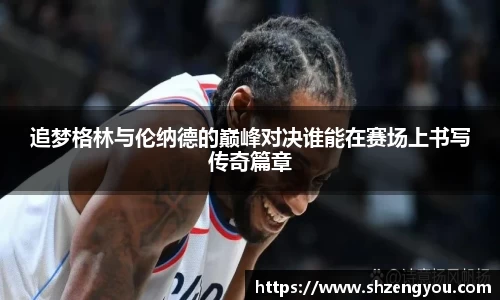 追梦格林与伦纳德的巅峰对决谁能在赛场上书写传奇篇章