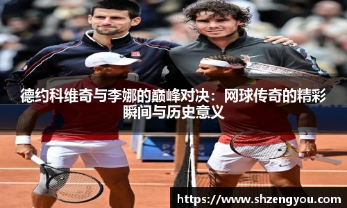 xc体育德约科维奇与李娜的巅峰对决：网球传奇的精彩瞬间与历史意义