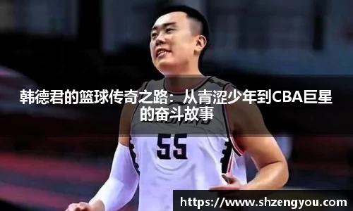 韩德君的篮球传奇之路：从青涩少年到CBA巨星的奋斗故事